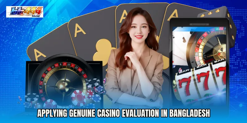 Applying Genuine casino evaluation in Bangladesh (BDT context)