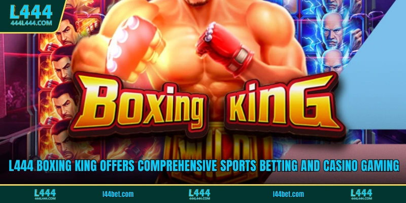 L444 Boxing King offers comprehensive sports betting and casino gaming