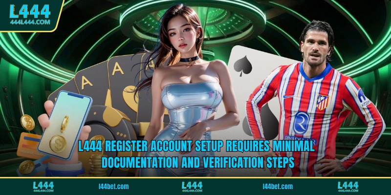 L444 register account setup requires minimal documentation and verification steps