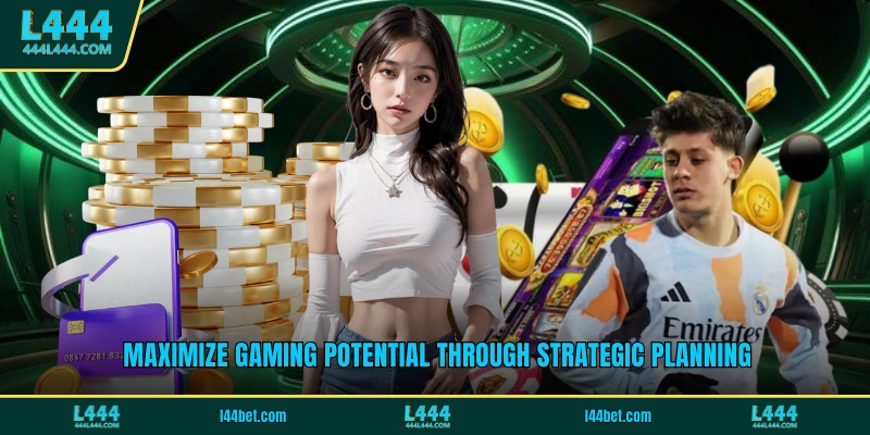 Maximize gaming potential through strategic planning