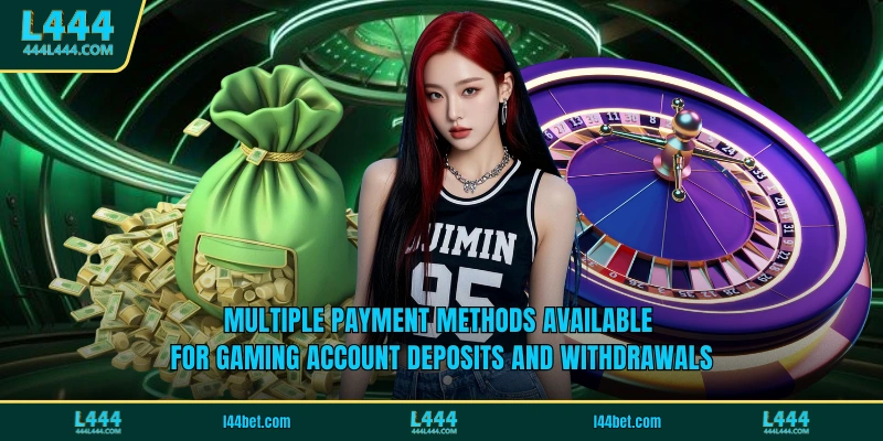 Multiple payment methods available for gaming account deposits and withdrawals