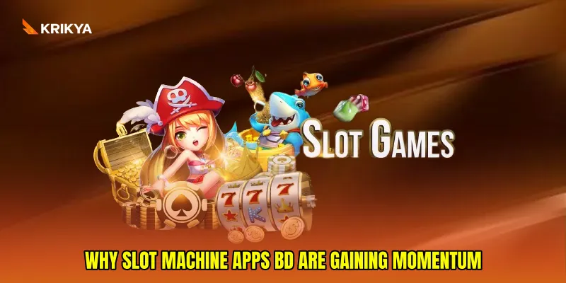 Why Slot Machine Apps BD Are Gaining Momentum