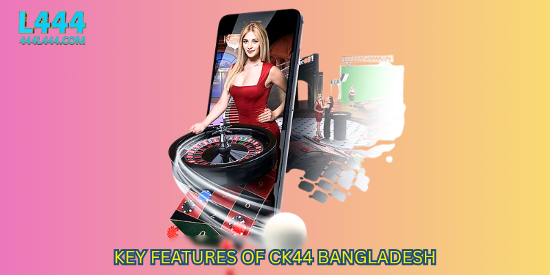 Key Features of CK44 Bangladesh